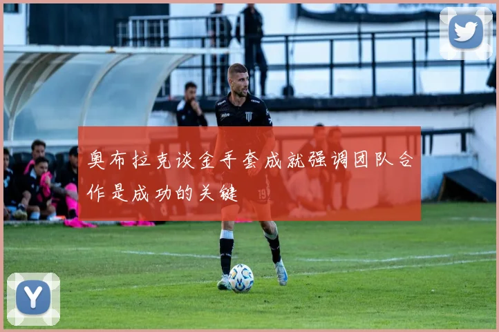 奥布拉克谈金手套成就强调团队合作是成功的关键