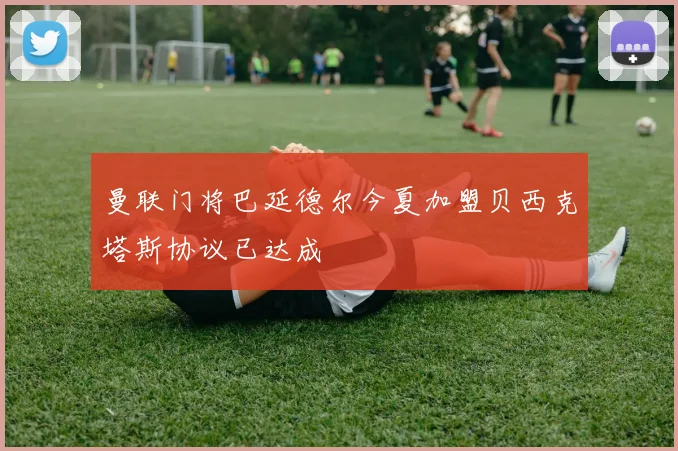 曼联门将巴延德尔今夏加盟贝西克塔斯协议已达成