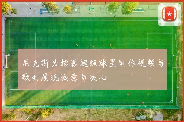 尼克斯为招募超级球星制作视频与歌曲展现诚意与决心