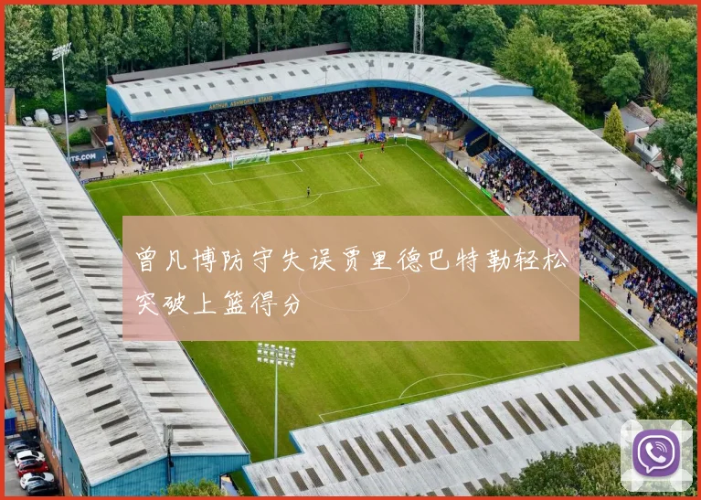 曾凡博防守失误贾里德巴特勒轻松突破上篮得分
