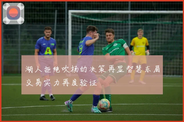 湖人拒绝吹杨的决策再显智慧东眉交易实力再度验证